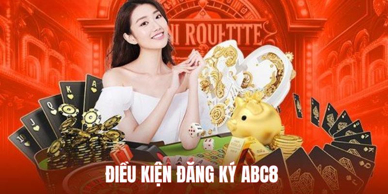 Điều kiện mà người chơi cần đáp ứng nếu muốn đăng ký tài khoản tại ABC8