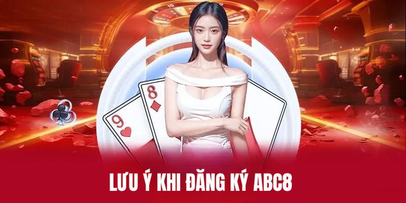 Những lưu ý mà bạn cần nắm để không sai sót trong quá trình mở tài khoản hội viên ABC8 chính thức