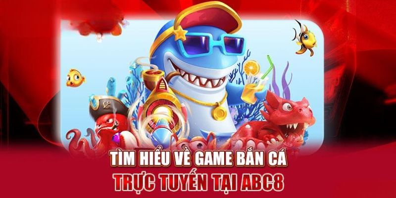 Giới thiệu ngắn gọn về bắn cá ABC8